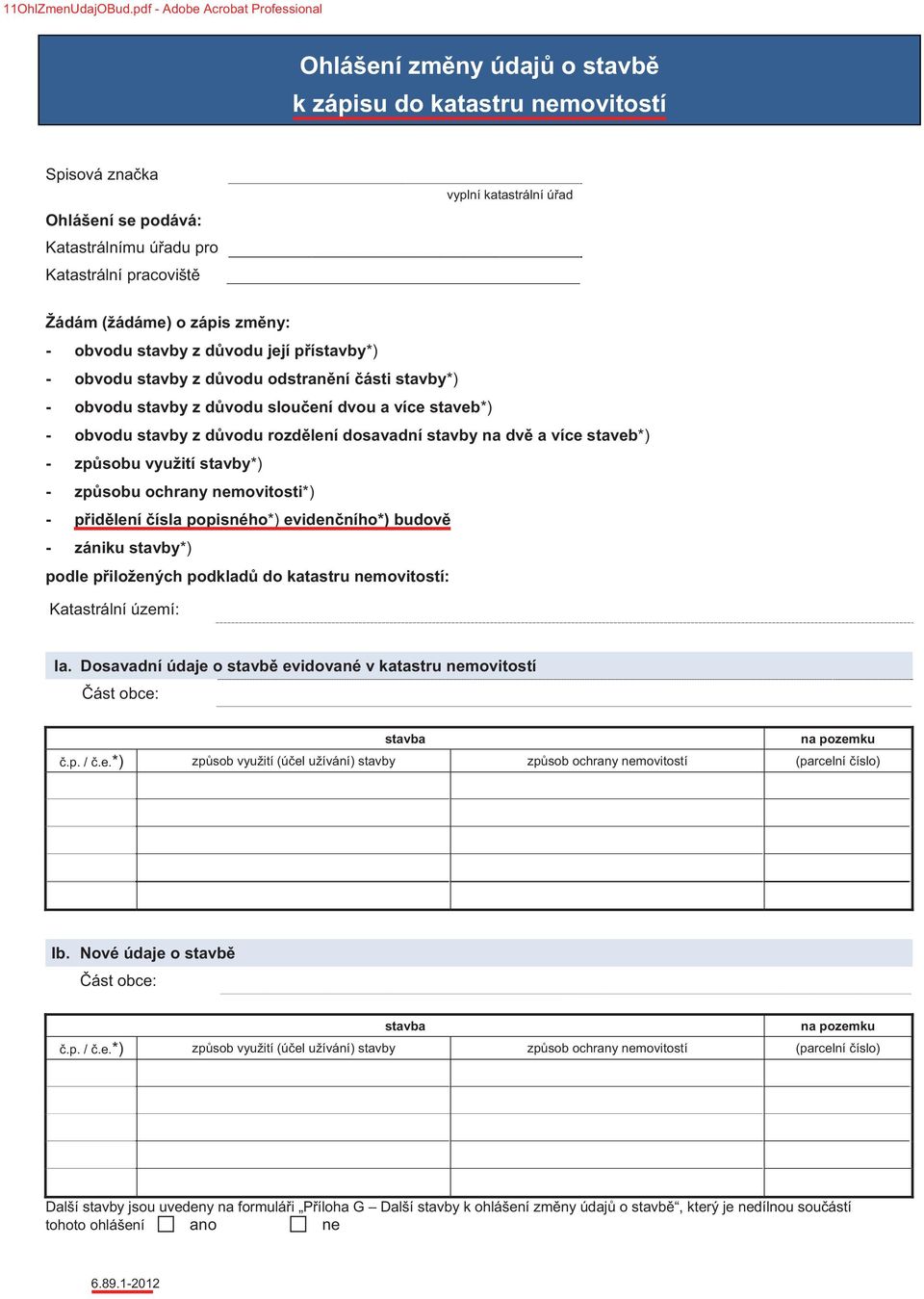Žádám (žádáme) o zápis zmny: - obvodu stavby z dvodu její pístavby*) - obvodu stavby z dvodu odstranní ásti stavby*) - obvodu stavby z dvodu slouení dvou a více staveb*) - obvodu stavby z dvodu