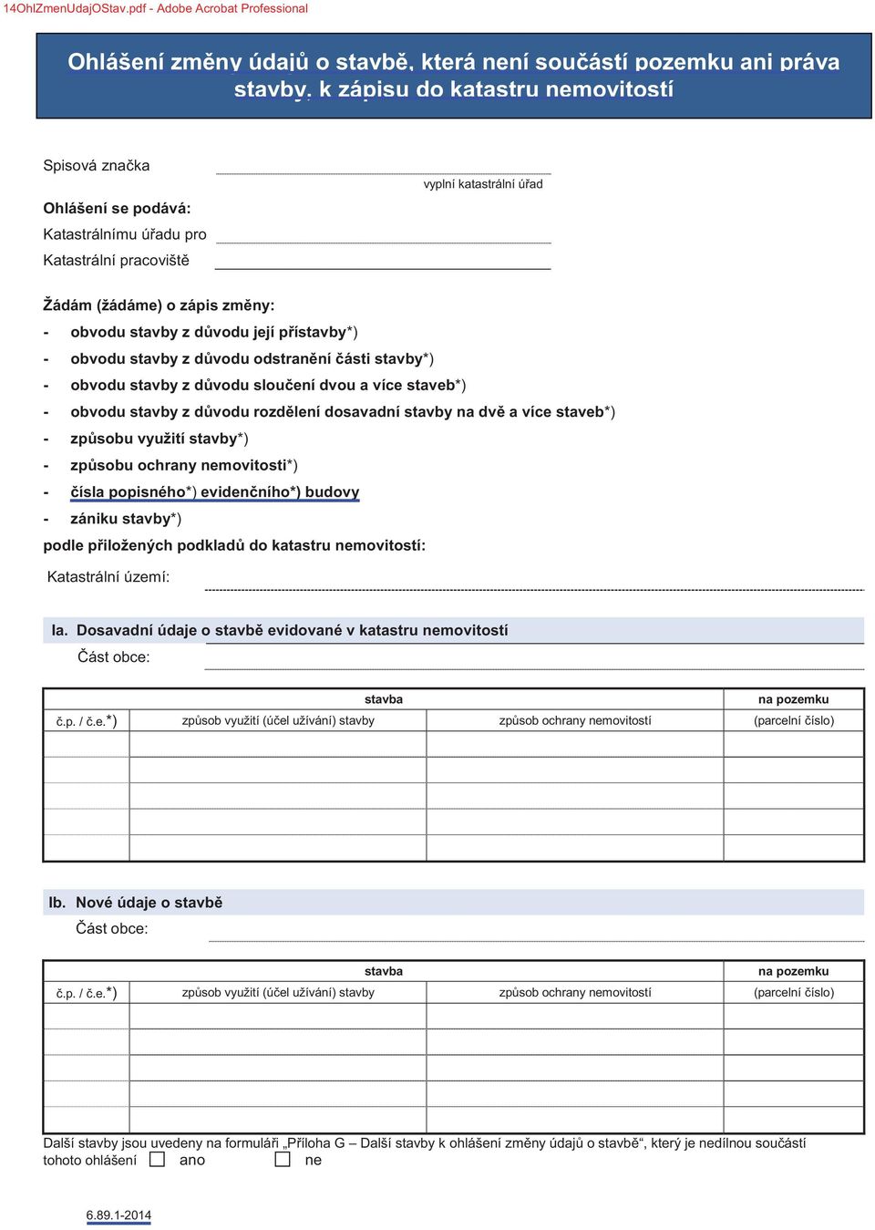Katastrální pracovišt vyplní katastrální úad Žádám (žádáme) o zápis zmny: - obvodu stavby z dvodu její pístavby*) - obvodu stavby z dvodu odstranní ásti stavby*) - obvodu stavby z dvodu slouení dvou