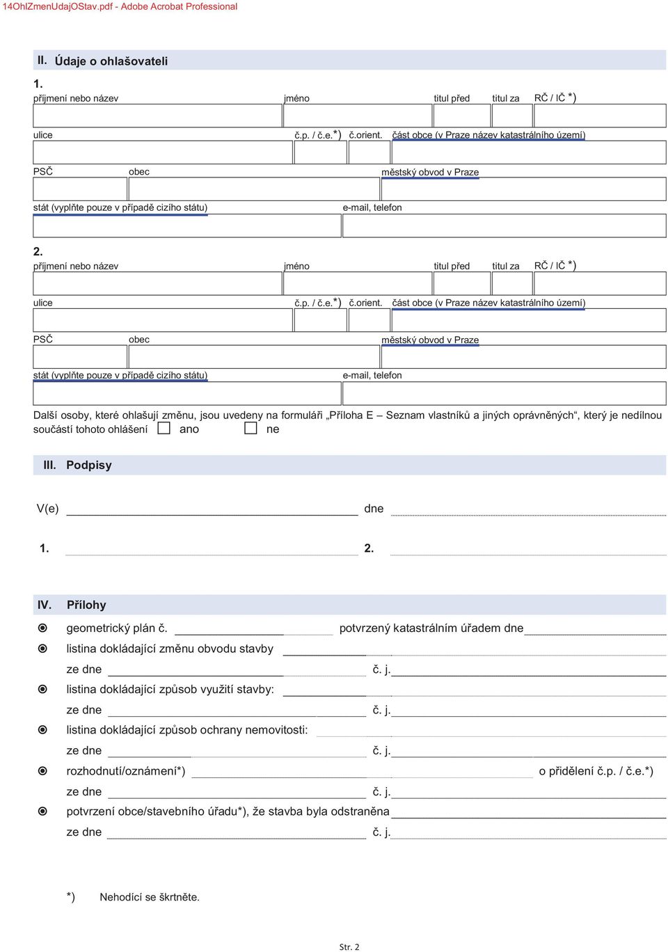 ást obce (v Praze název katastrálního území) PS obec mstský obvod v Praze stát (vyplte pouze v pípad cizího státu) e-mail, telefon Další osoby, které ohlašují zmnu, jsou uvedeny na formulái Píloha E