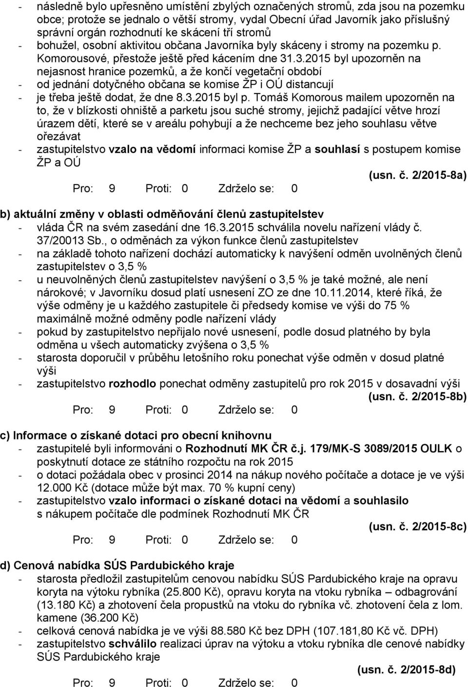 .3.2015 byl upozorněn na nejasnost hranice pozemků, a že končí vegetační období - od jednání dotyčného občana se komise ŽP i OÚ distancují - je třeba ještě dodat, že dne 8.3.2015 byl p.