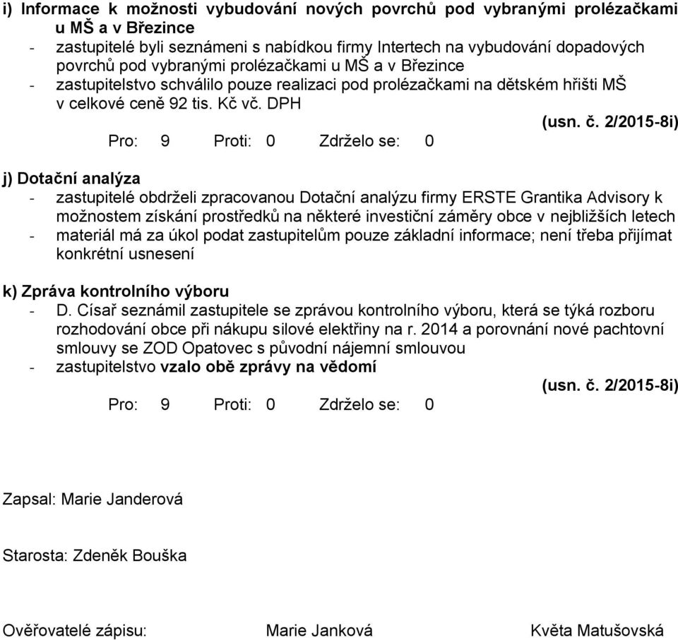 2/2015-8i) j) Dotační analýza - zastupitelé obdrželi zpracovanou Dotační analýzu firmy ERSTE Grantika Advisory k možnostem získání prostředků na některé investiční záměry obce v nejbližších letech -