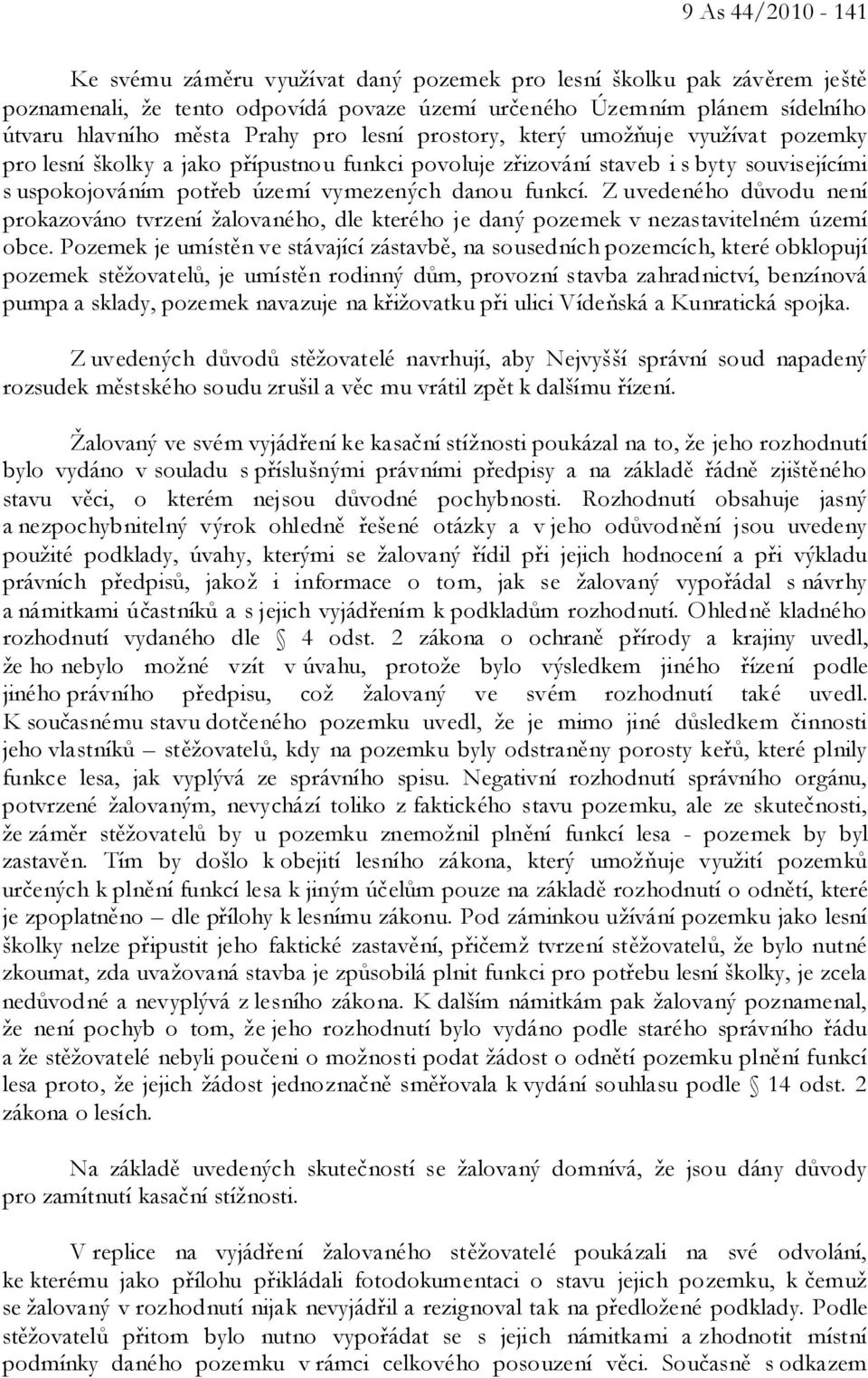 Z uvedeného důvodu není prokazováno tvrzení žalovaného, dle kterého je daný pozemek v nezastavitelném území obce.