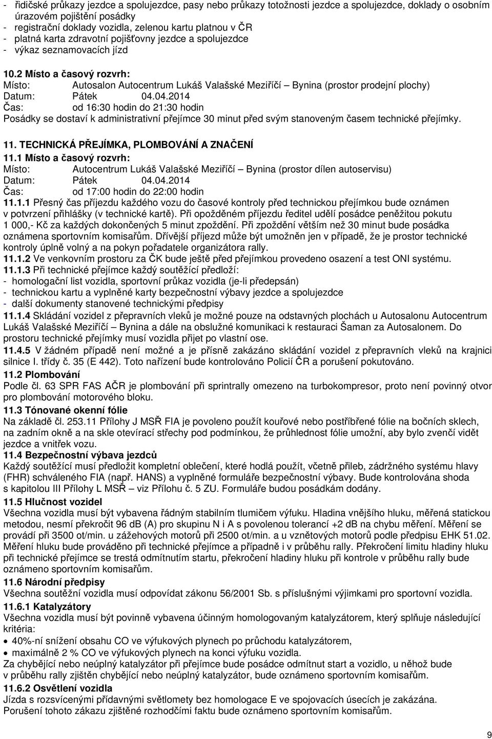 2 Místo a časový rozvrh: Místo: Autosalon Autocentrum Lukáš Valašské Meziříčí Bynina (prostor prodejní plochy) Datum: Pátek 04.