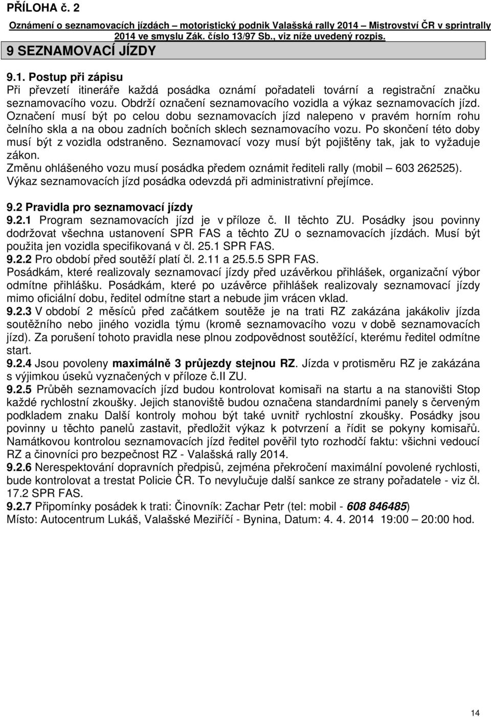 Označení musí být po celou dobu seznamovacích jízd nalepeno v pravém horním rohu čelního skla a na obou zadních bočních sklech seznamovacího vozu. Po skončení této doby musí být z vozidla odstraněno.