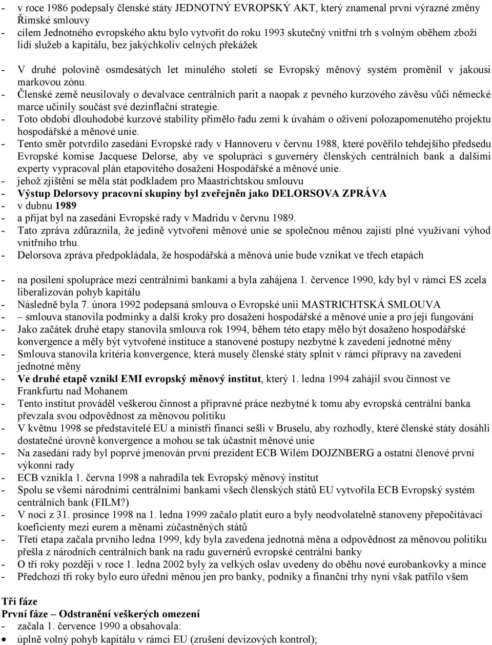 - Členské země neusilovaly o devalvace centrálních parit a naopak z pevného kurzového závěsu vůči německé marce učinily součást své dezinflační strategie.