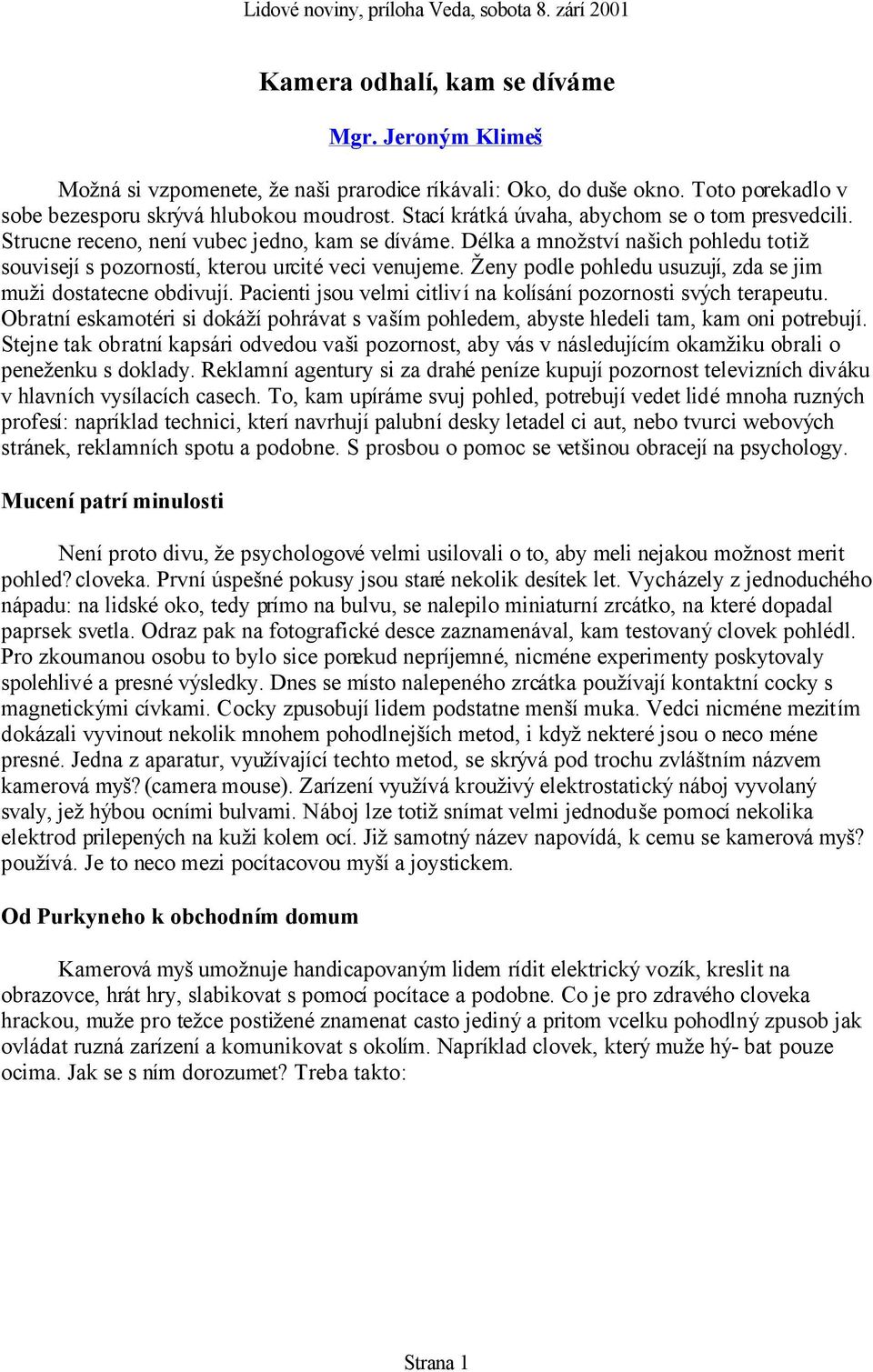 Ženy podle pohledu usuzují, zda se jim muži dostatecne obdivují. Pacienti jsou velmi citliví na kolísání pozornosti svých terapeutu.