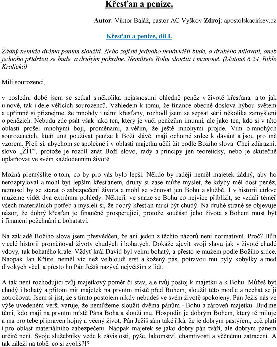 (Matouš 6,24, Bible Kralická) Milí sourozenci, v poslední době jsem se setkal s několika nejasnostmi ohledně peněz v životě křesťana, a to jak u nově, tak i déle věřících sourozenců.