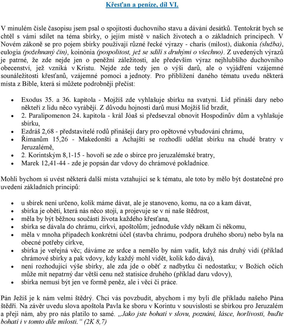 V Novém zákoně se pro pojem sbírky používají různé řecké výrazy - charis (milost), diakonia (služba), eulogia (požehnaný čin), koinónia (pospolitost, jež se sdílí s druhými o všechno).