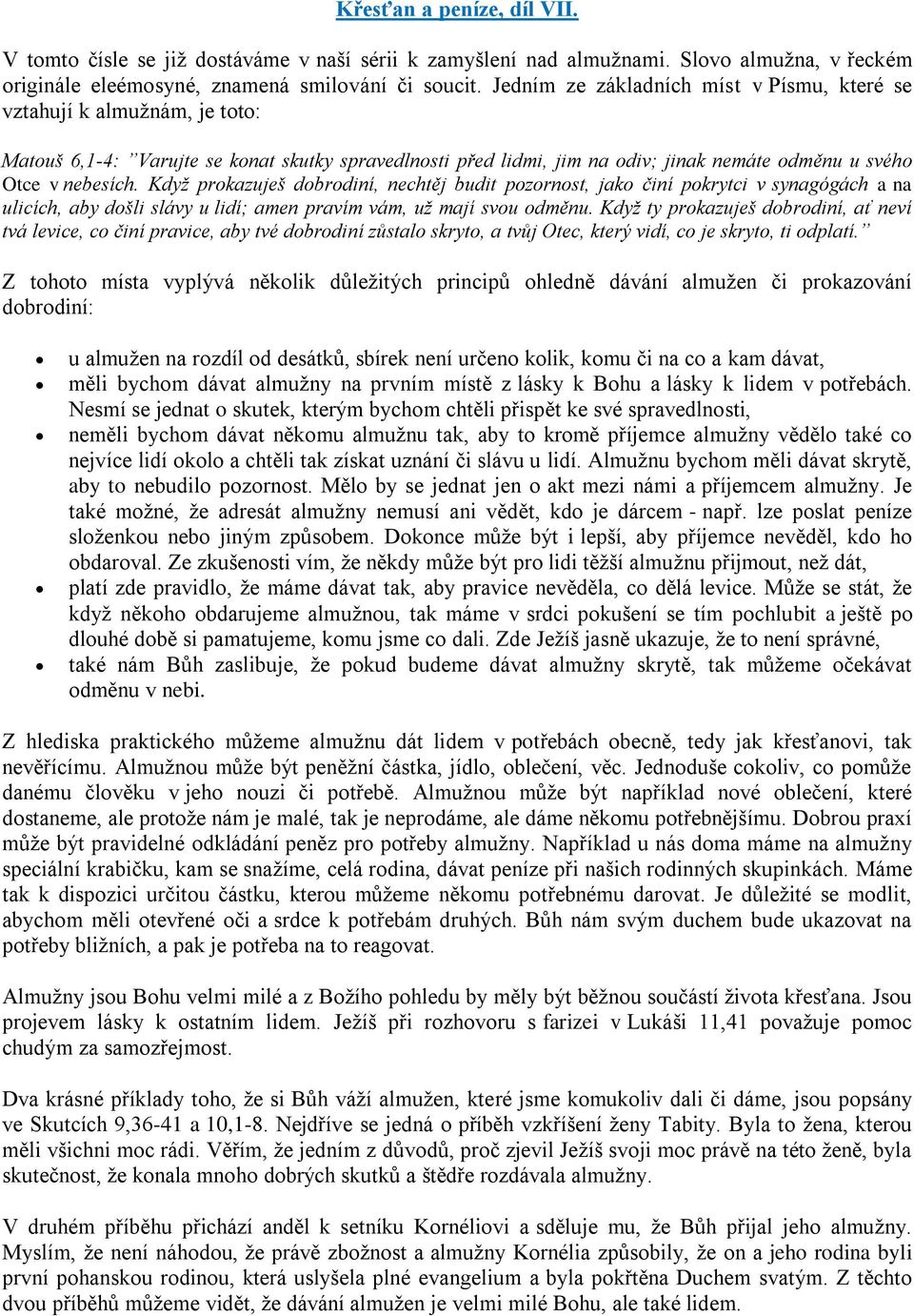 Když prokazuješ dobrodiní, nechtěj budit pozornost, jako činí pokrytci v synagógách a na ulicích, aby došli slávy u lidí; amen pravím vám, už mají svou odměnu.