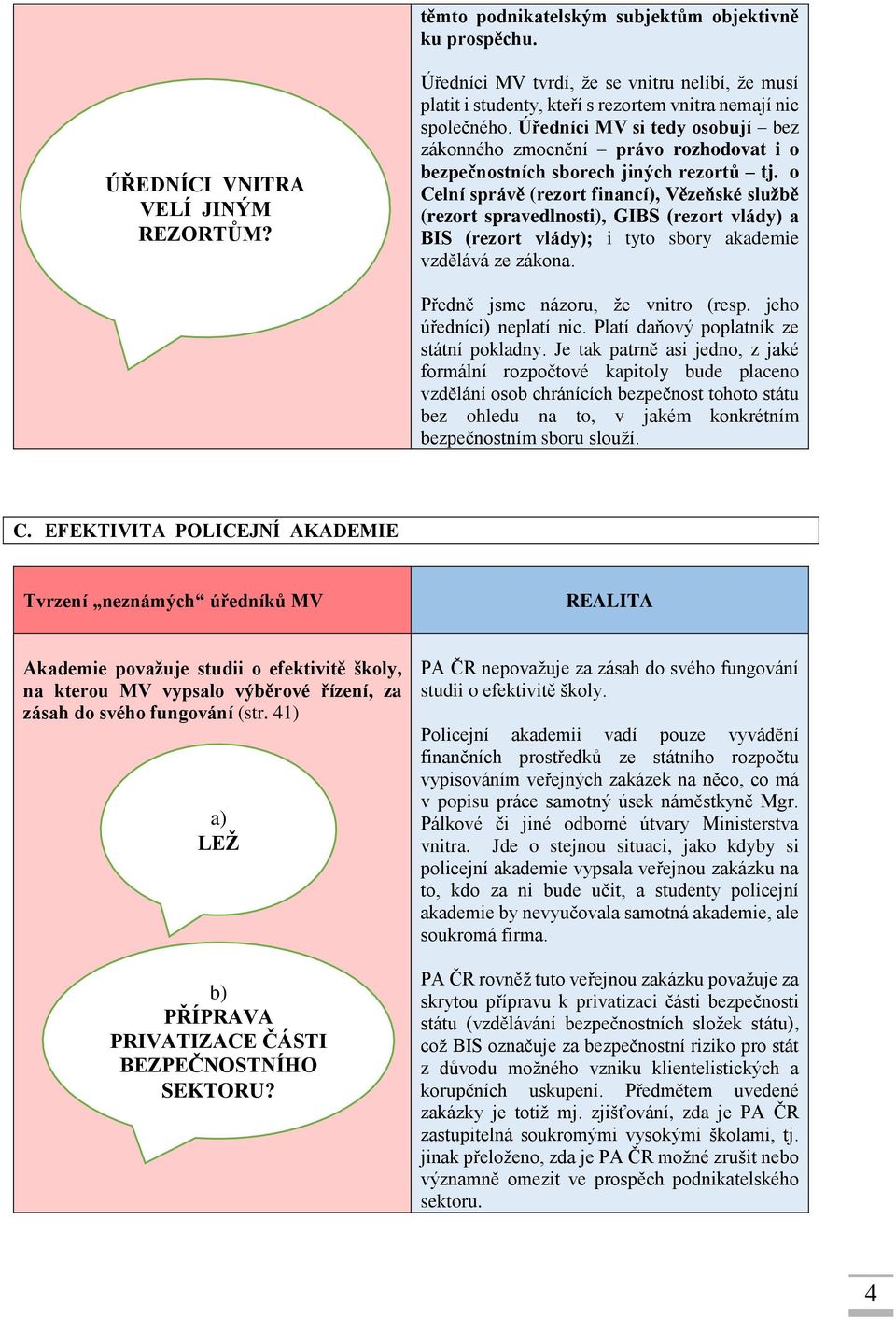 Úředníci MV si tedy osobují bez zákonného zmocnění právo rozhodovat i o bezpečnostních sborech jiných rezortů tj.