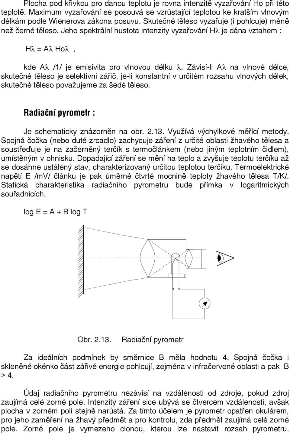 Závisí-li Aλ na vlnové délce, skutečné těleso je selektivní zářič, je-li konstantní v určitém rozsahu vlnových délek, skutečné těleso považujeme za šedé těleso.