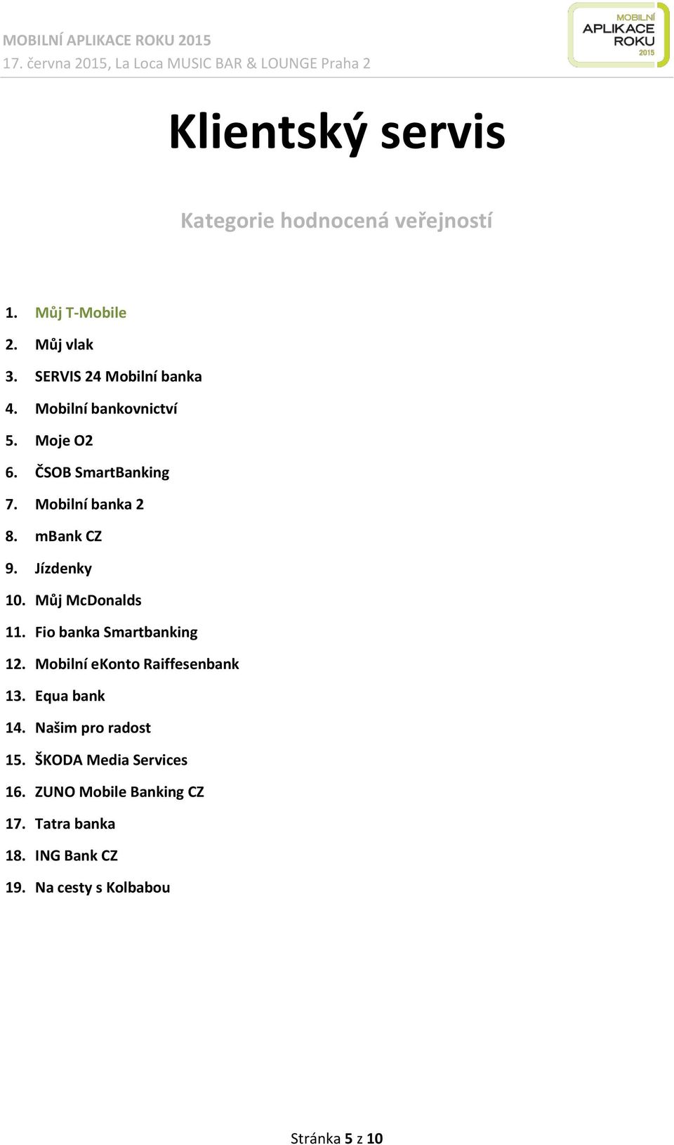 Fio banka Smartbanking 12. Mobilní ekonto Raiffesenbank 13. Equa bank 14. Našim pro radost 15.