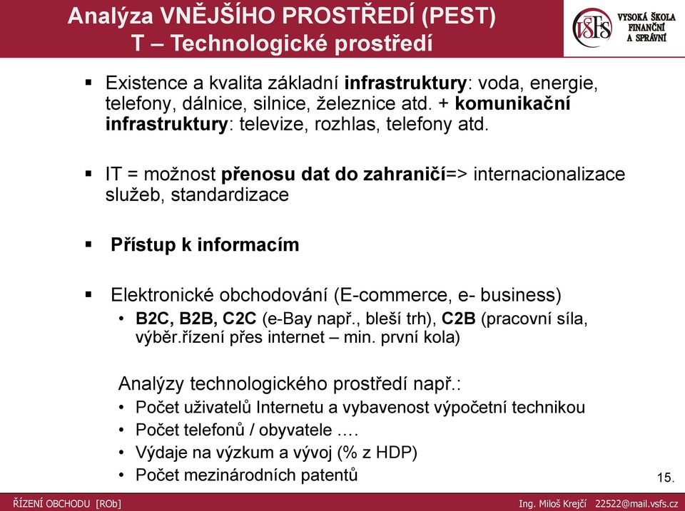 IT = moţnost přenosu dat do zahraničí=> internacionalizace sluţeb, standardizace Přístup k informacím Elektronické obchodování (E-commerce, e- business) B2C, B2B, C2C