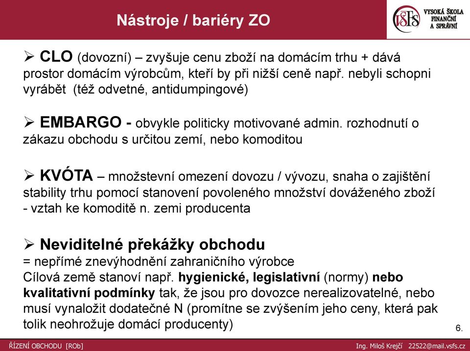 rozhodnutí o zákazu obchodu s určitou zemí, nebo komoditou KVÓTA mnoţstevní omezení dovozu / vývozu, snaha o zajištění stability trhu pomocí stanovení povoleného mnoţství dováţeného zboţí -