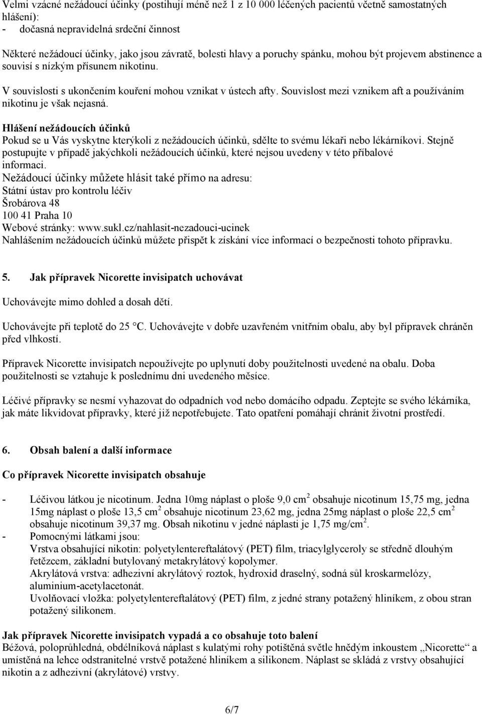 Souvislost mezi vznikem aft a používáním nikotinu je však nejasná. Hlášení nežádoucích účinků Pokud se u Vás vyskytne kterýkoli z nežádoucích účinků, sdělte to svému lékaři nebo lékárníkovi.