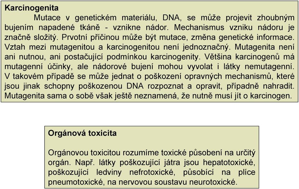 Většina karcinogenů má mutagenní účinky, ale nádorové bujení mohou vyvolat i látky nemutagenní.