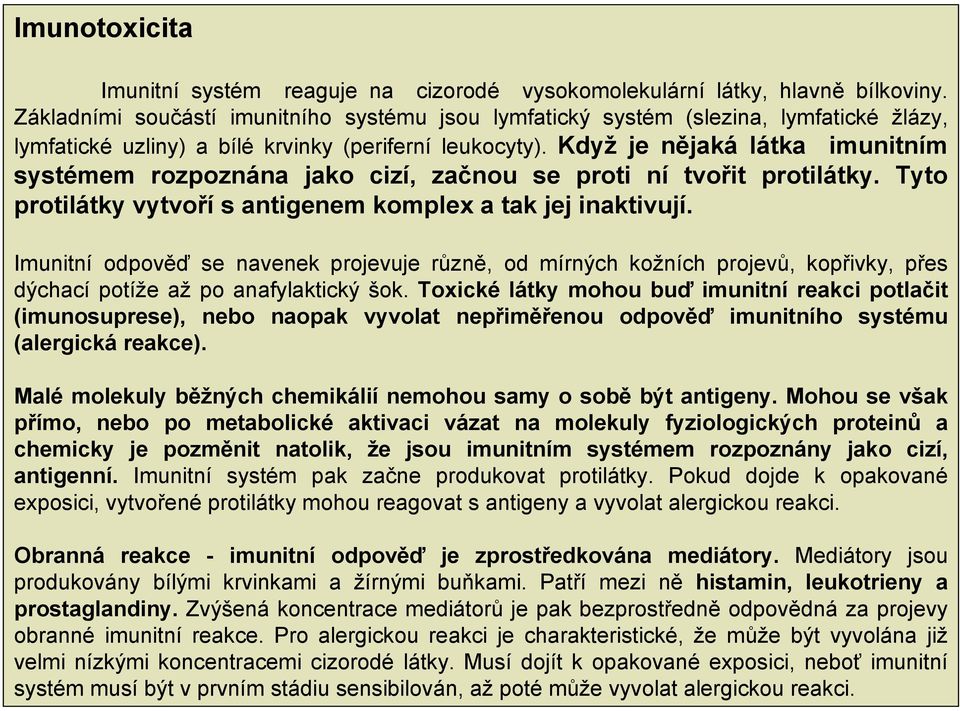 Když je nějaká látka imunitním systémem rozpoznána jako cizí, začnou se proti ní tvořit protilátky. Tyto protilátky vytvoří s antigenem komplex a tak jej inaktivují.