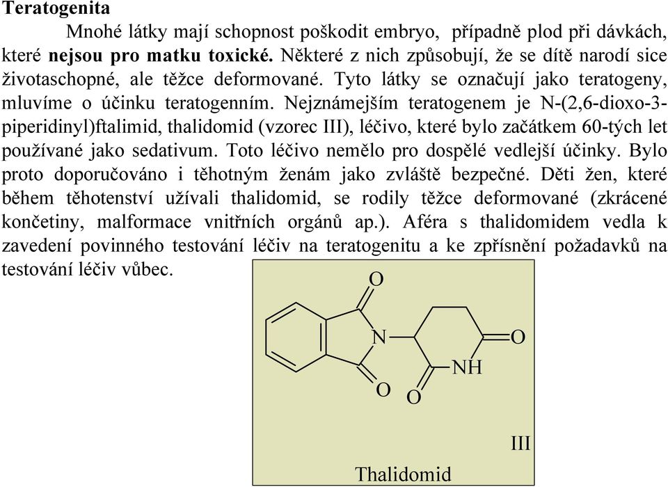 ejznámejším teratogenem je -(2,6-dioxo-3- piperidinyl)ftalimid, thalidomid (vzorec III), léčivo, které bylo začátkem 60-tých let používané jako sedativum.