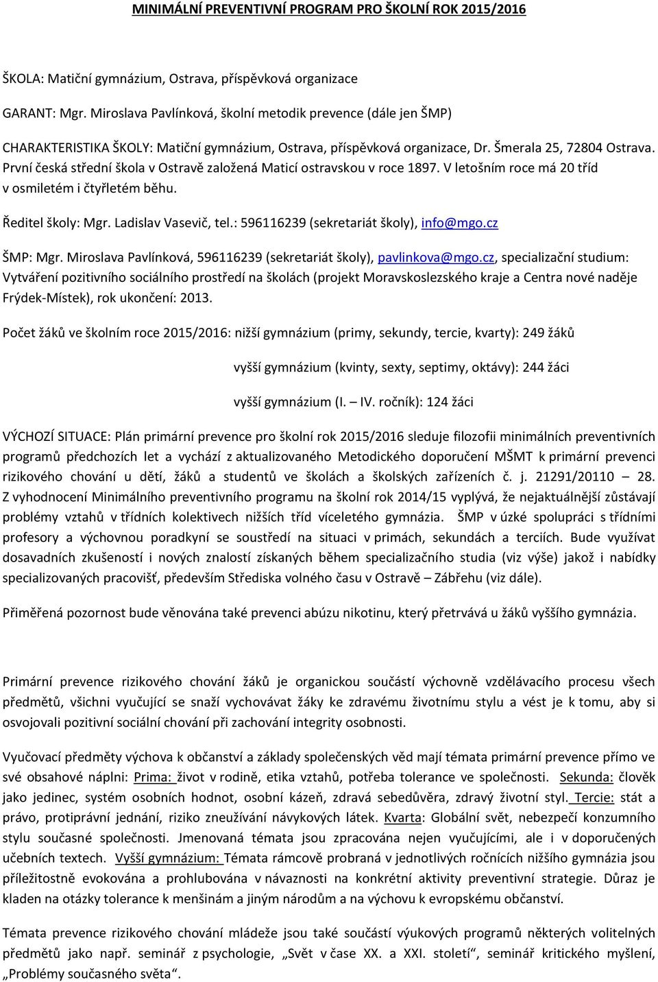 První česká střední škola v Ostravě založená Maticí ostravskou v roce 1897. V letošním roce má 20 tříd v osmiletém i čtyřletém běhu. Ředitel školy: Mgr. Ladislav Vasevič, tel.