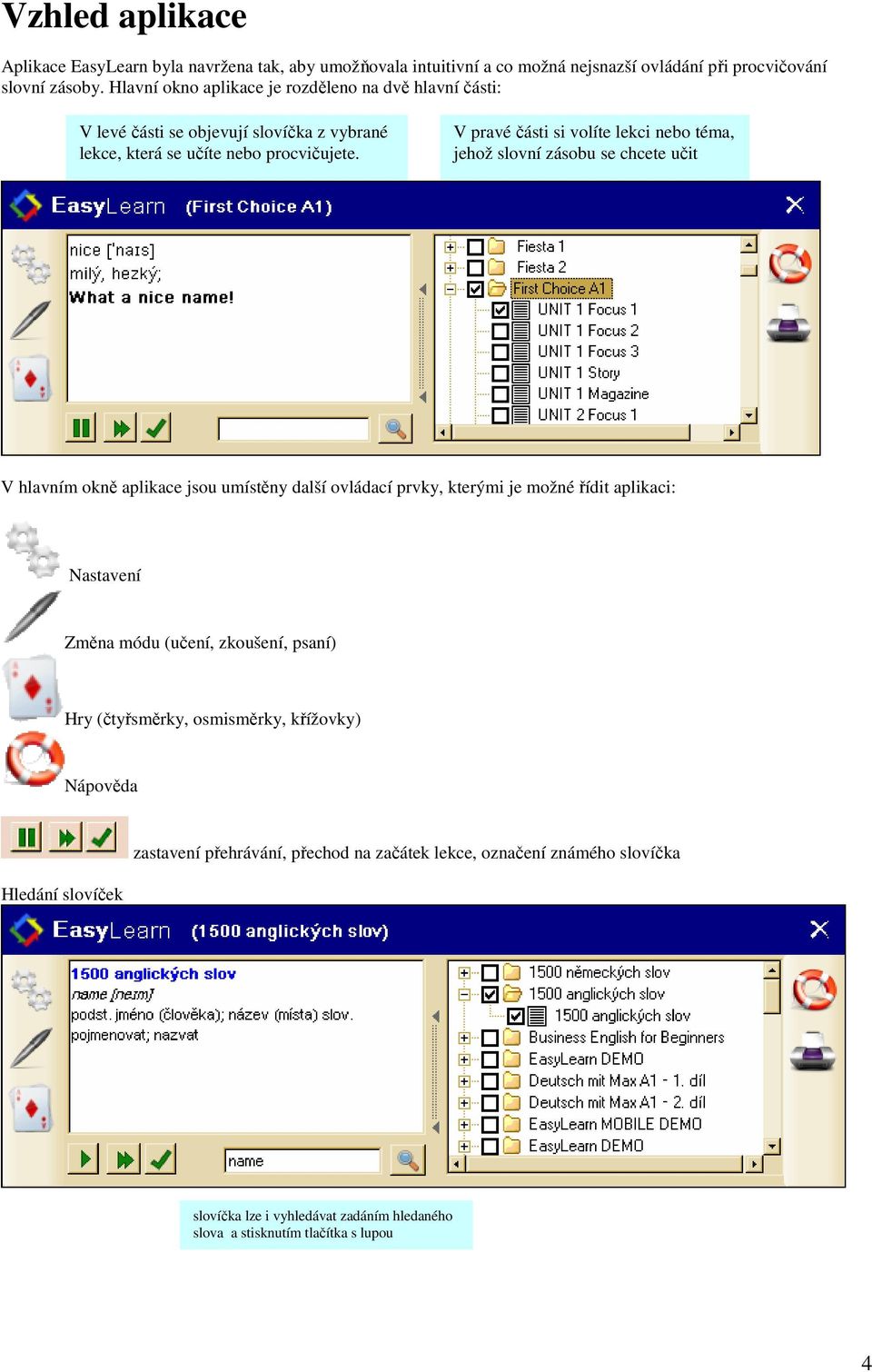 V pravé části si volíte lekci nebo téma, jehož slovní zásobu se chcete učit V hlavním okně aplikace jsou umístěny další ovládací prvky, kterými je možné řídit aplikaci: Nastavení