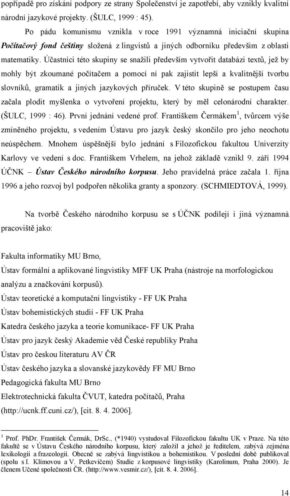 Účastníci této skupiny se snažili především vytvořit databázi textů, jež by mohly být zkoumané počítačem a pomocí ní pak zajistit lepší a kvalitnější tvorbu slovníků, gramatik a jiných jazykových