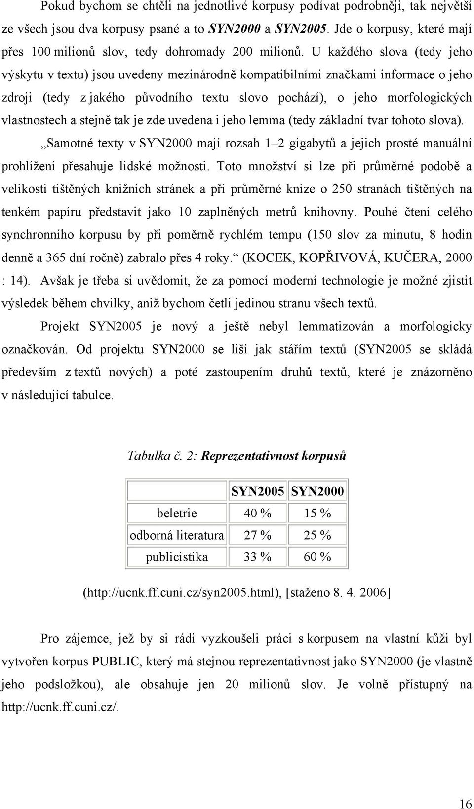 U každého slova (tedy jeho výskytu v textu) jsou uvedeny mezinárodně kompatibilními značkami informace o jeho zdroji (tedy z jakého původního textu slovo pochází), o jeho morfologických vlastnostech