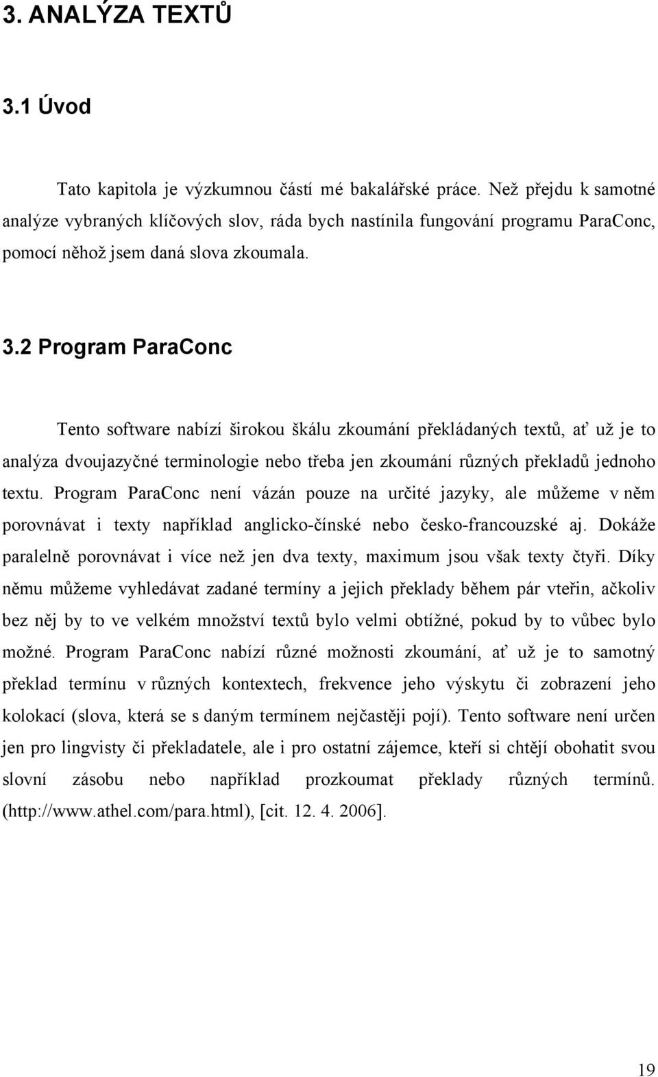 2 Program ParaConc Tento software nabízí širokou škálu zkoumání překládaných textů, ať už je to analýza dvoujazyčné terminologie nebo třeba jen zkoumání různých překladů jednoho textu.