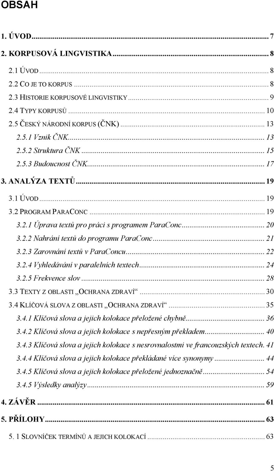 .. 21 3.2.3 Zarovnání textů v ParaConcu... 22 3.2.4 Vyhledávání v paralelních textech... 24 3.2.5 Frekvence slov... 28 3.3 TEXTY Z OBLASTI OCHRANA ZDRAVÍ... 30 3.