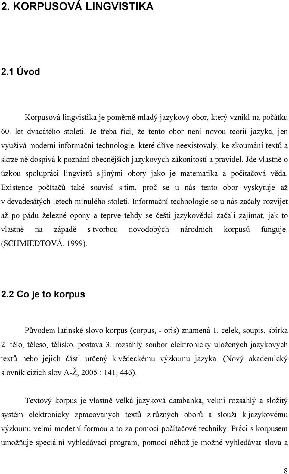 zákonitostí a pravidel. Jde vlastně o úzkou spolupráci lingvistů s jinými obory jako je matematika a počítačová věda.