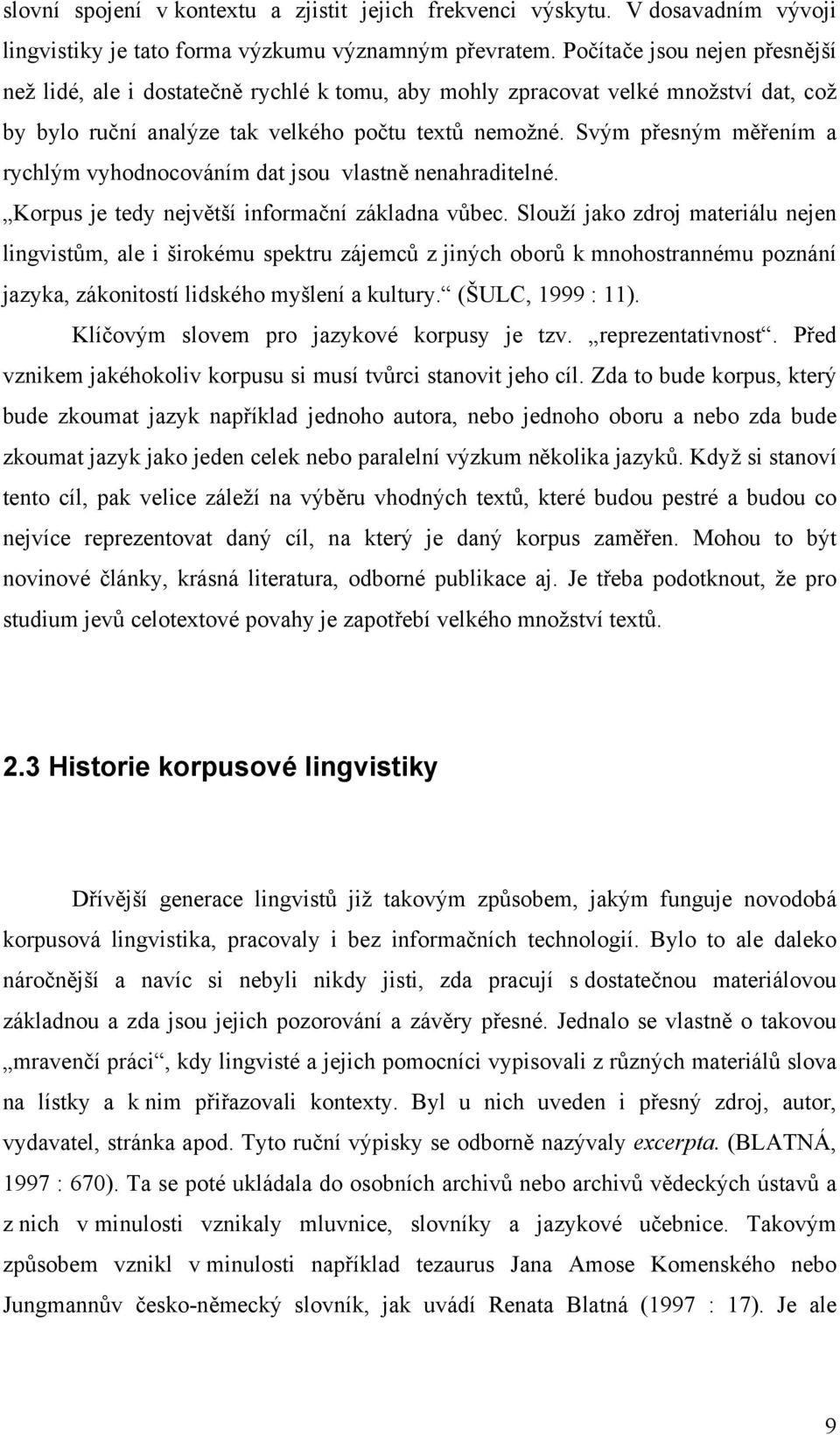 Svým přesným měřením a rychlým vyhodnocováním dat jsou vlastně nenahraditelné. Korpus je tedy největší informační základna vůbec.