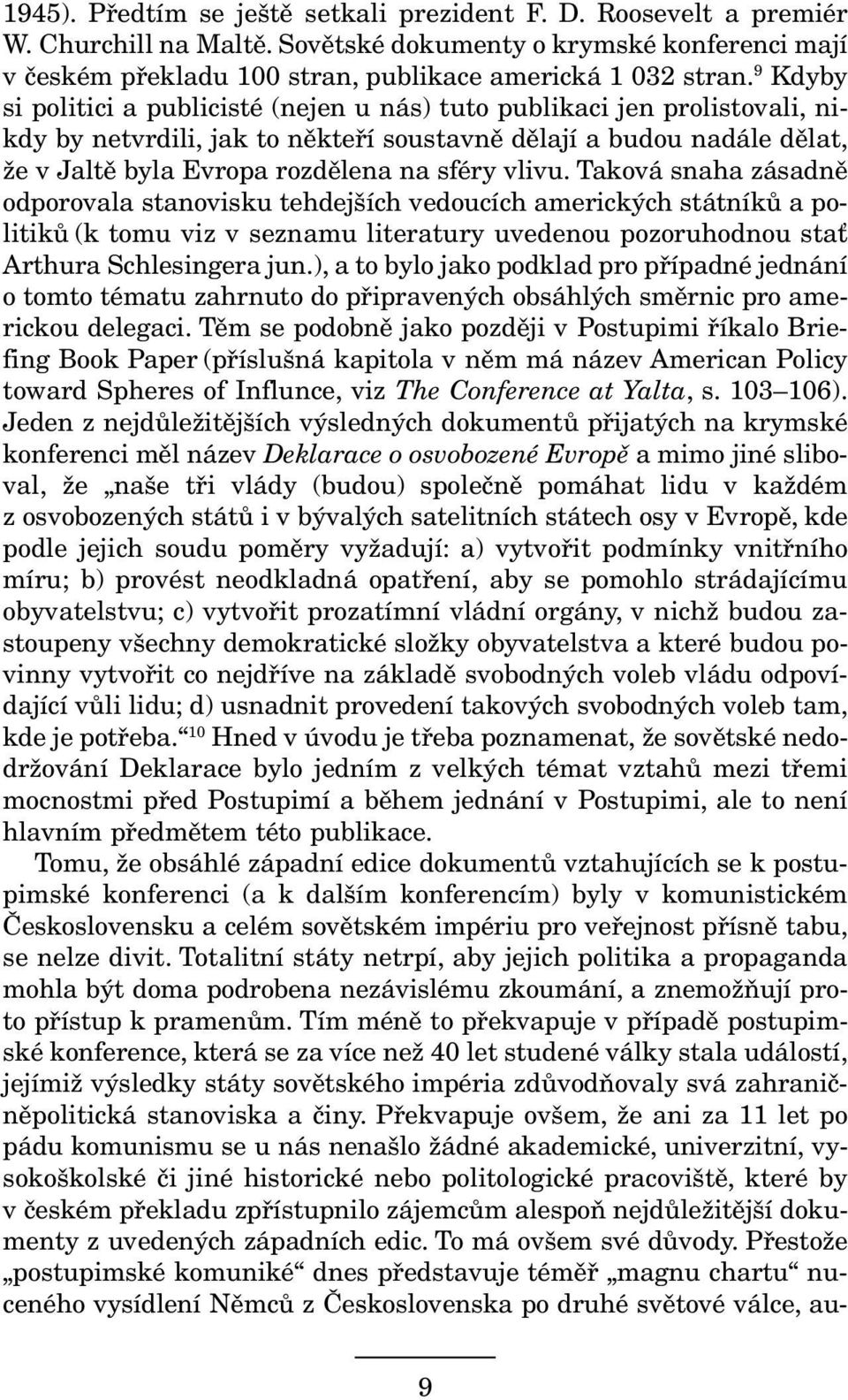 vlivu. Taková snaha zásadně odporovala stanovisku tehdejších vedoucích amerických státníků a politiků (k tomu viz v seznamu literatury uvedenou pozoruhodnou stať Arthura Schlesingera jun.