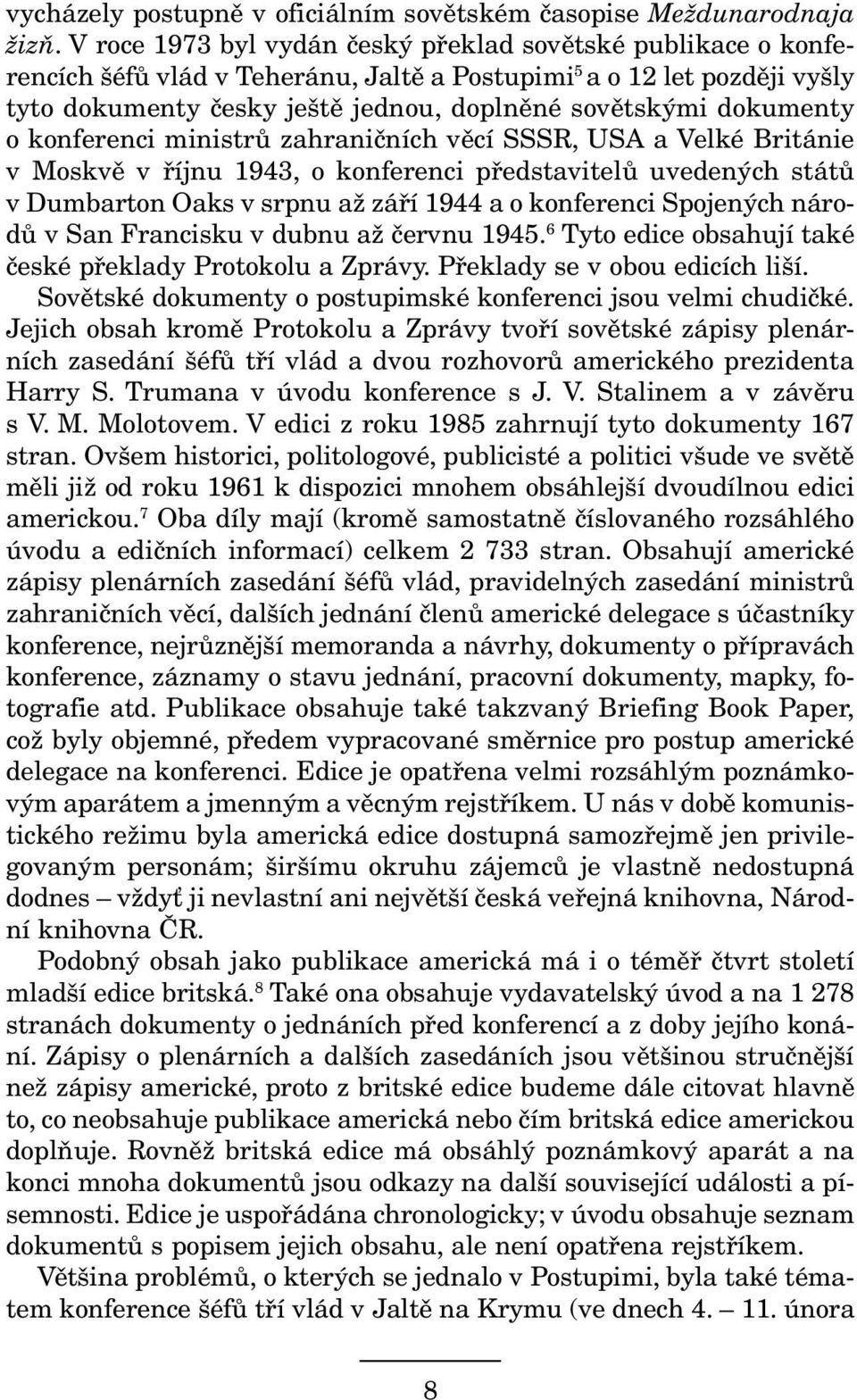 dokumenty o konferenci ministrů zahraničních věcí SSSR, USA a Velké Británie v Moskvě v říjnu 1943, o konferenci představitelů uvedených států v Dumbarton Oaks v srpnu až září 1944 a o konferenci