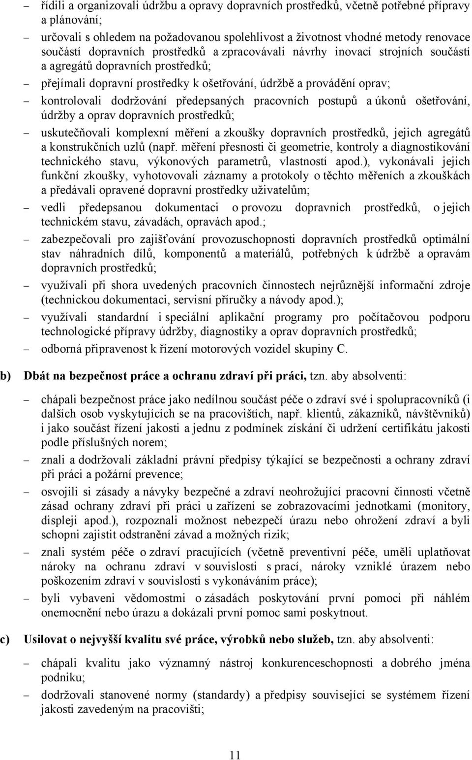 předepsaných pracovních postupů a úkonů ošetřování, údržby a oprav dopravních prostředků; uskutečňovali komplexní měření a zkoušky dopravních prostředků, jejich agregátů a konstrukčních uzlů (např.