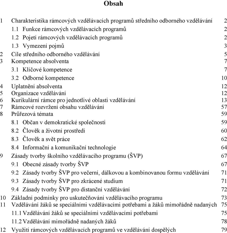 2 Odborné kompetence 10 4 Uplatnění absolventa 12 5 Organizace vzdělávání 12 6 Kurikulární rámce pro jednotlivé oblasti vzdělávání 13 7 Rámcové rozvržení obsahu vzdělávání 57 8 Průřezová témata 59 8.