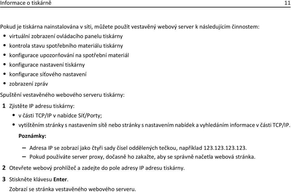 tiskárny: 1 Zjistěte IP adresu tiskárny: v části TCP/IP v nabídce Síť/Porty; vytištěním stránky s nastavením sítě nebo stránky s nastavením nabídek a vyhledáním informace v části TCP/IP.