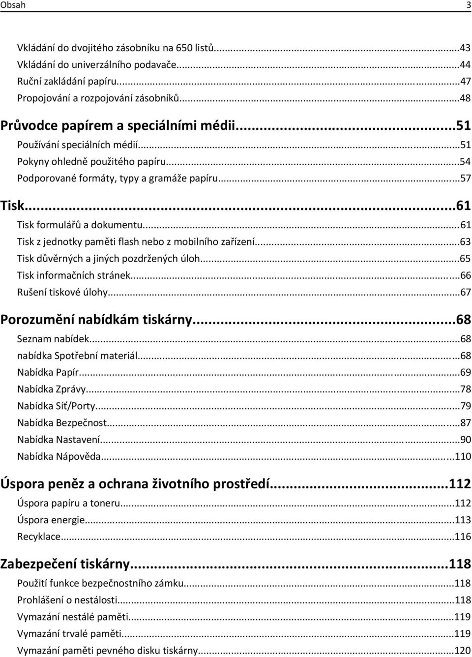 ..61 Tisk z jednotky paměti flash nebo z mobilního zařízení...63 Tisk důvěrných a jiných pozdržených úloh...65 Tisk informačních stránek...66 Rušení tiskové úlohy...67 Porozumění nabídkám tiskárny.