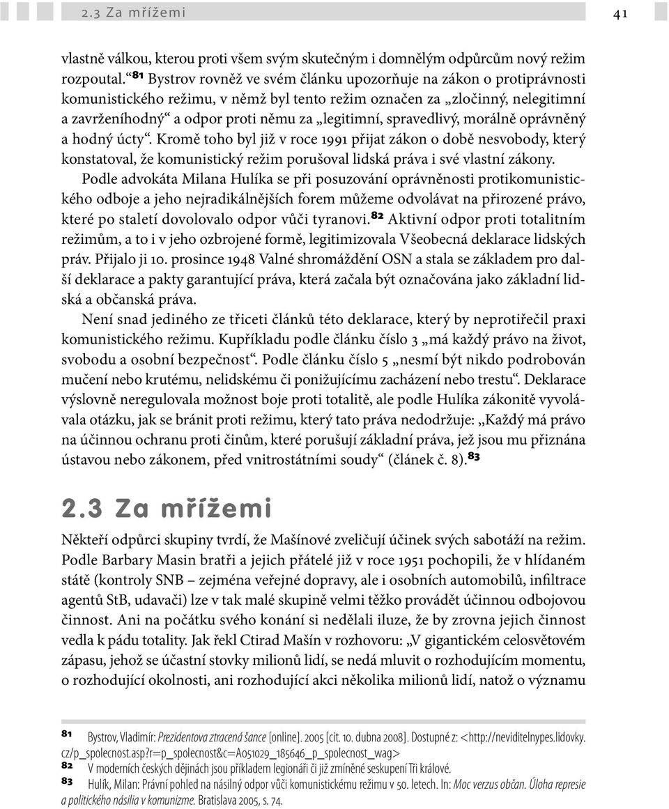 spravedlivý, morálně oprávněný a hodný úcty. Kromě toho byl již v roce 1991 přijat zákon o době nesvobody, který konstatoval, že komunistický režim porušoval lidská práva i své vlastní zákony.