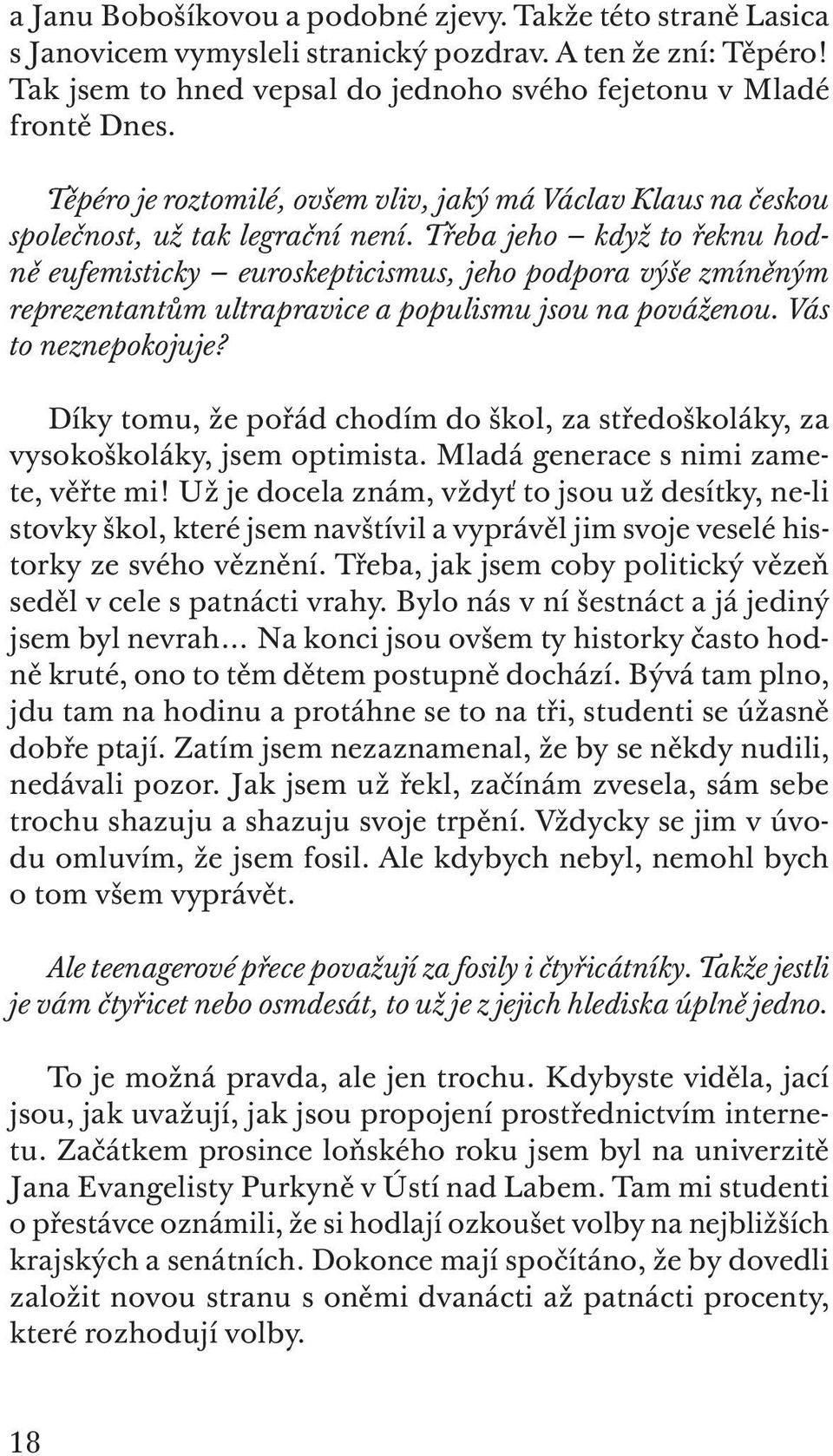 Třeba jeho když to řeknu hodně eufemisticky euroskepticismus, jeho podpora výše zmíněným reprezentantům ultrapravice a populismu jsou na pováženou. Vás to neznepokojuje?