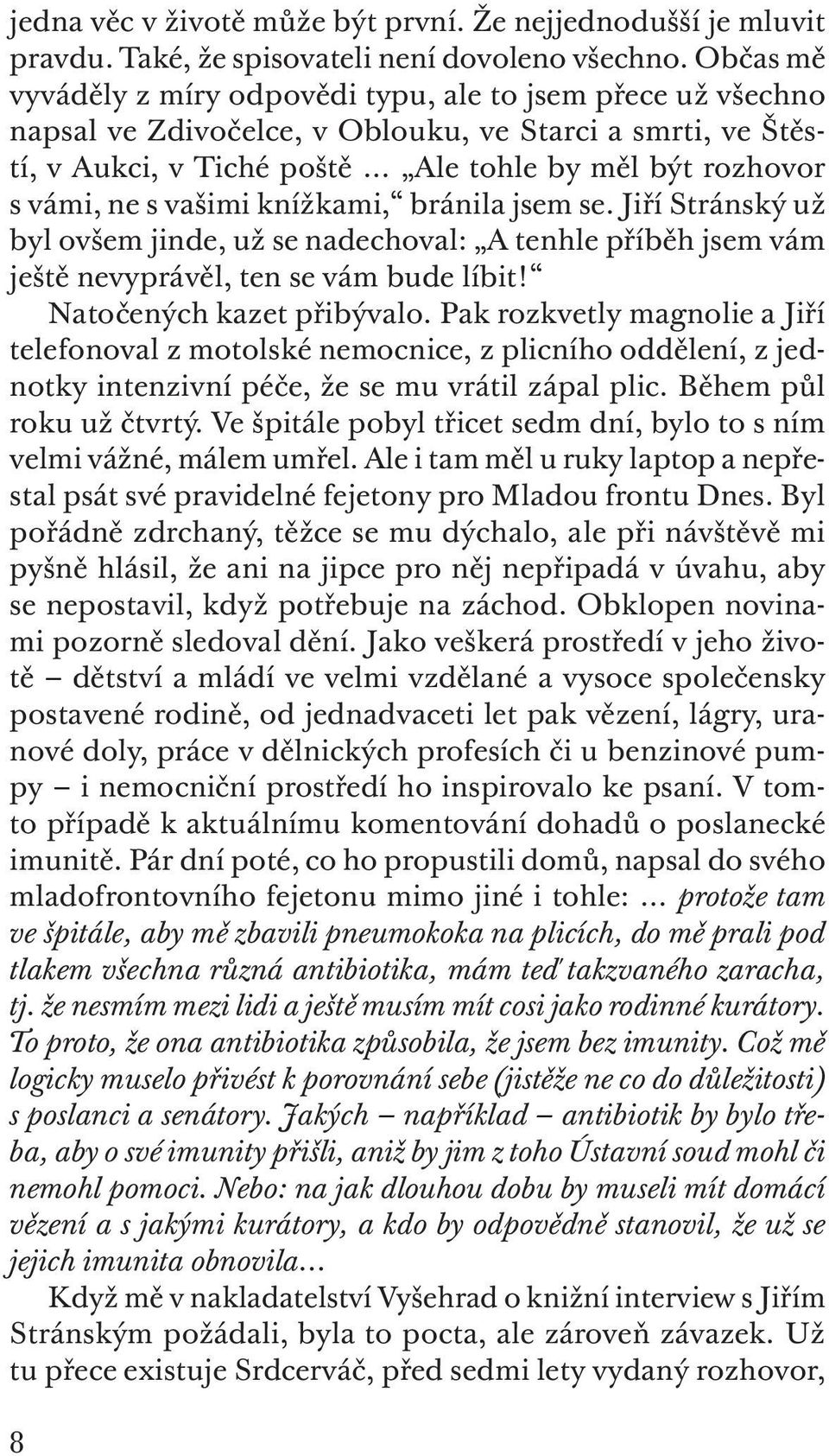 vašimi knížkami, bránila jsem se. Jiří Stránský už byl ovšem jinde, už se nadechoval: A tenhle příběh jsem vám ještě nevyprávěl, ten se vám bude líbit! Natočených kazet přibývalo.