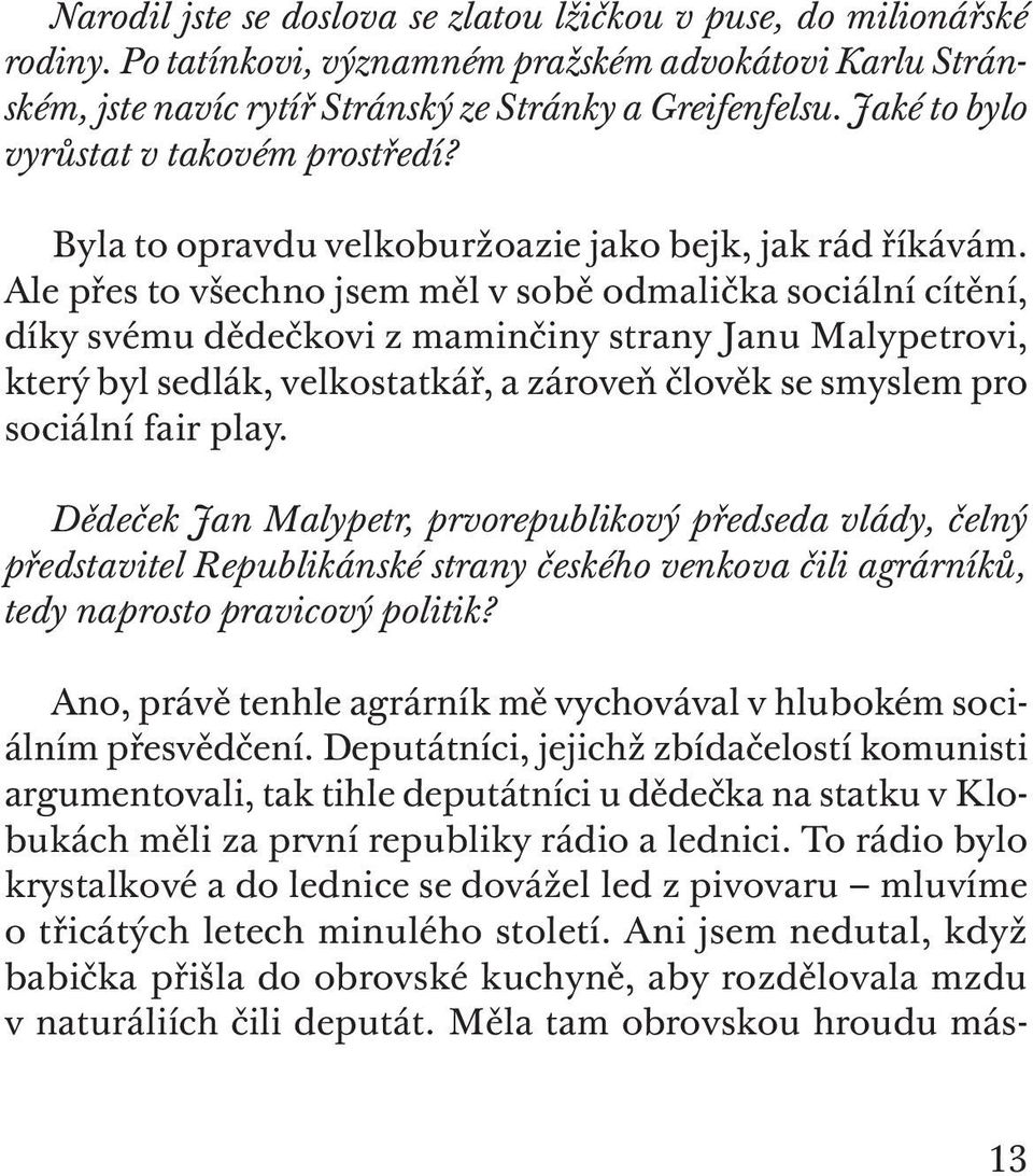 Ale přes to všechno jsem měl v sobě odmalička sociální cítění, díky svému dědečkovi z maminčiny strany Janu Malypetrovi, který byl sedlák, velkostatkář, a zároveň člověk se smyslem pro sociální fair