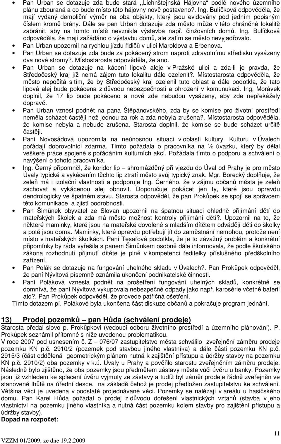 Dále se pan Urban dotazuje zda město může v této chráněné lokalitě zabránit, aby na tomto místě nevznikla výstavba např. činžovních domů. Ing.