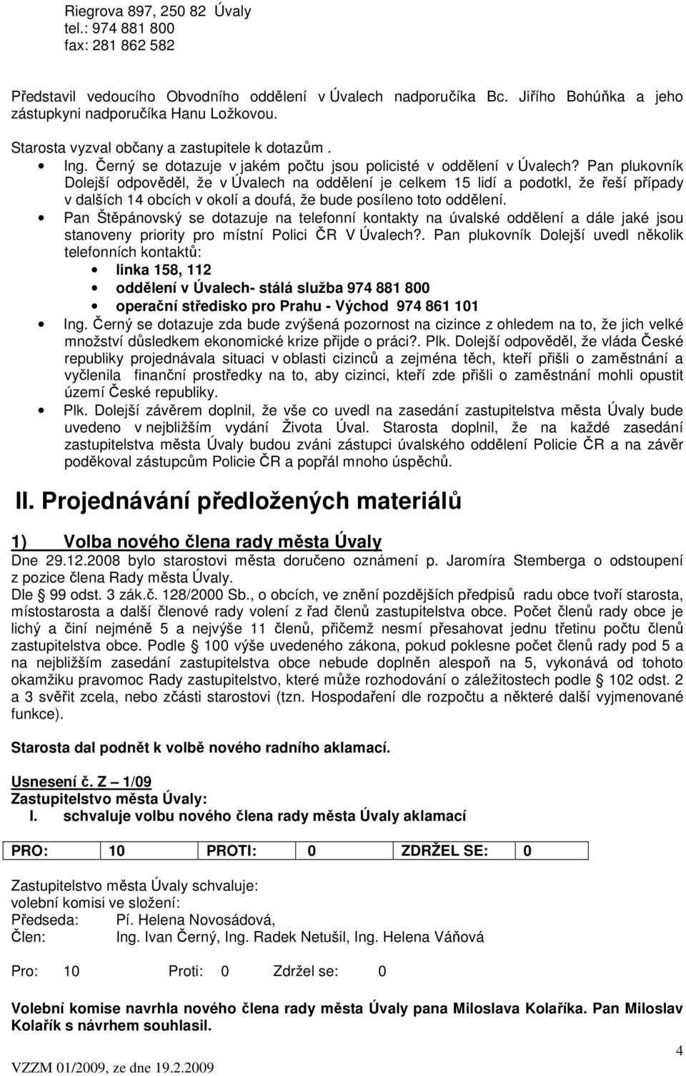 Pan plukovník Dolejší odpověděl, že v Úvalech na oddělení je celkem 15 lidí a podotkl, že řeší případy v dalších 14 obcích v okolí a doufá, že bude posíleno toto oddělení.