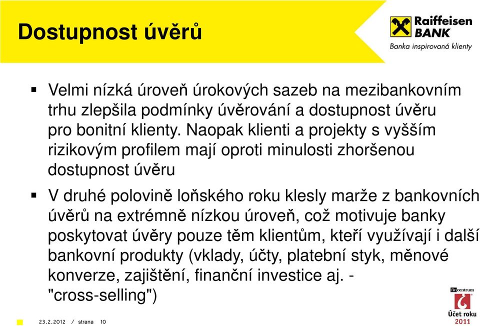 Naopak klienti a projekty s vyšším rizikovým profilem mají oproti minulosti zhoršenou dostupnost úvěru V druhé polovině loňského roku