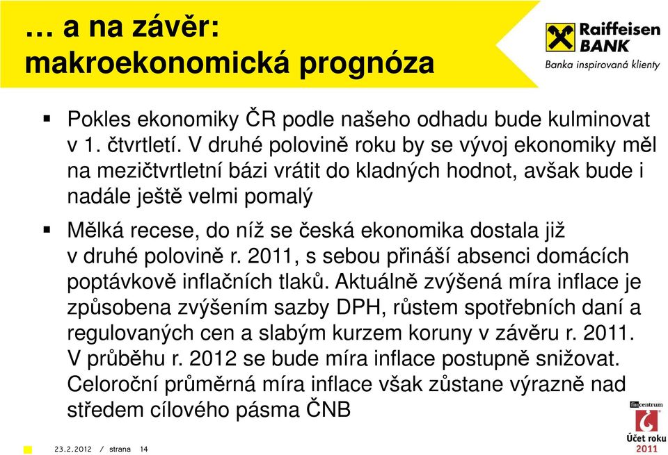 ekonomika dostala již v druhé polovině r. 2011, s sebou přináší absenci domácích poptávkově inflačních tlaků.