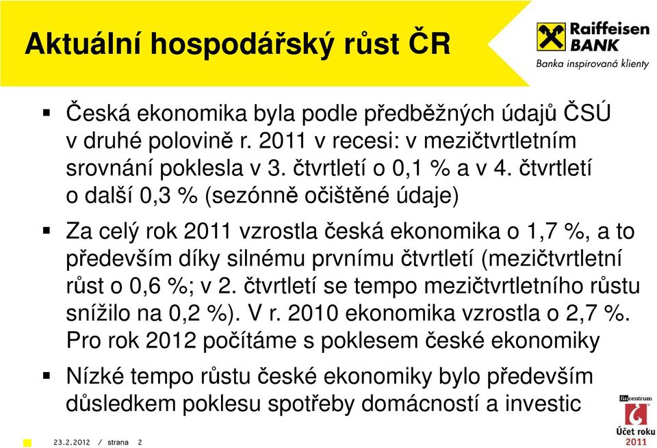 čtvrtletí o další 0,3 % (sezónně očištěné údaje) Za celý rok 2011 vzrostla česká ekonomika o 1,7 %, a to především díky silnému prvnímu čtvrtletí