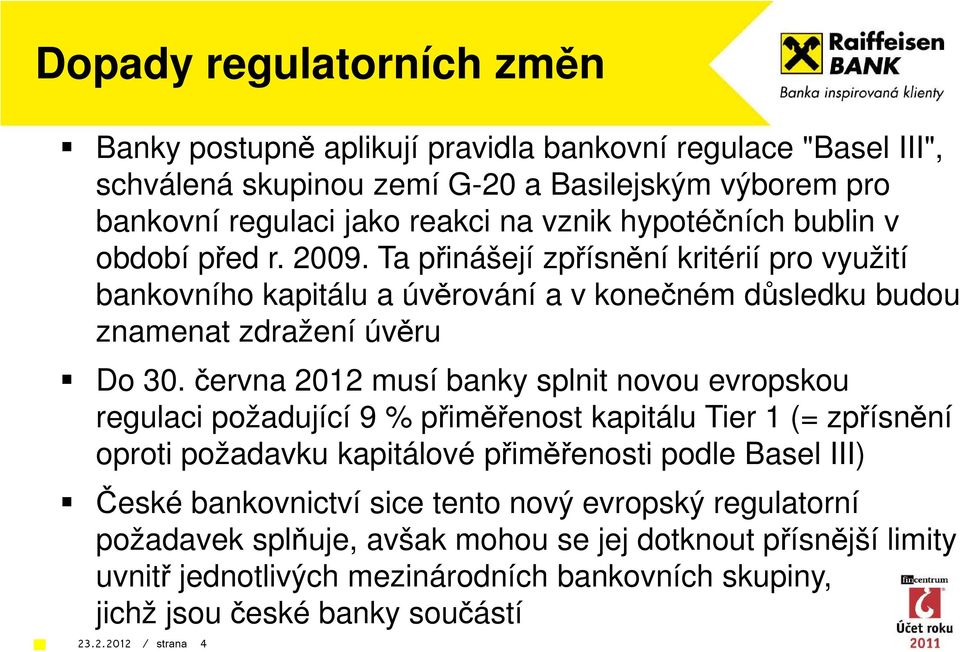 června 2012 musí banky splnit novou evropskou regulaci požadující 9 % přiměřenost kapitálu Tier 1 (= zpřísnění oproti požadavku kapitálové přiměřenosti podle Basel III) České bankovnictví