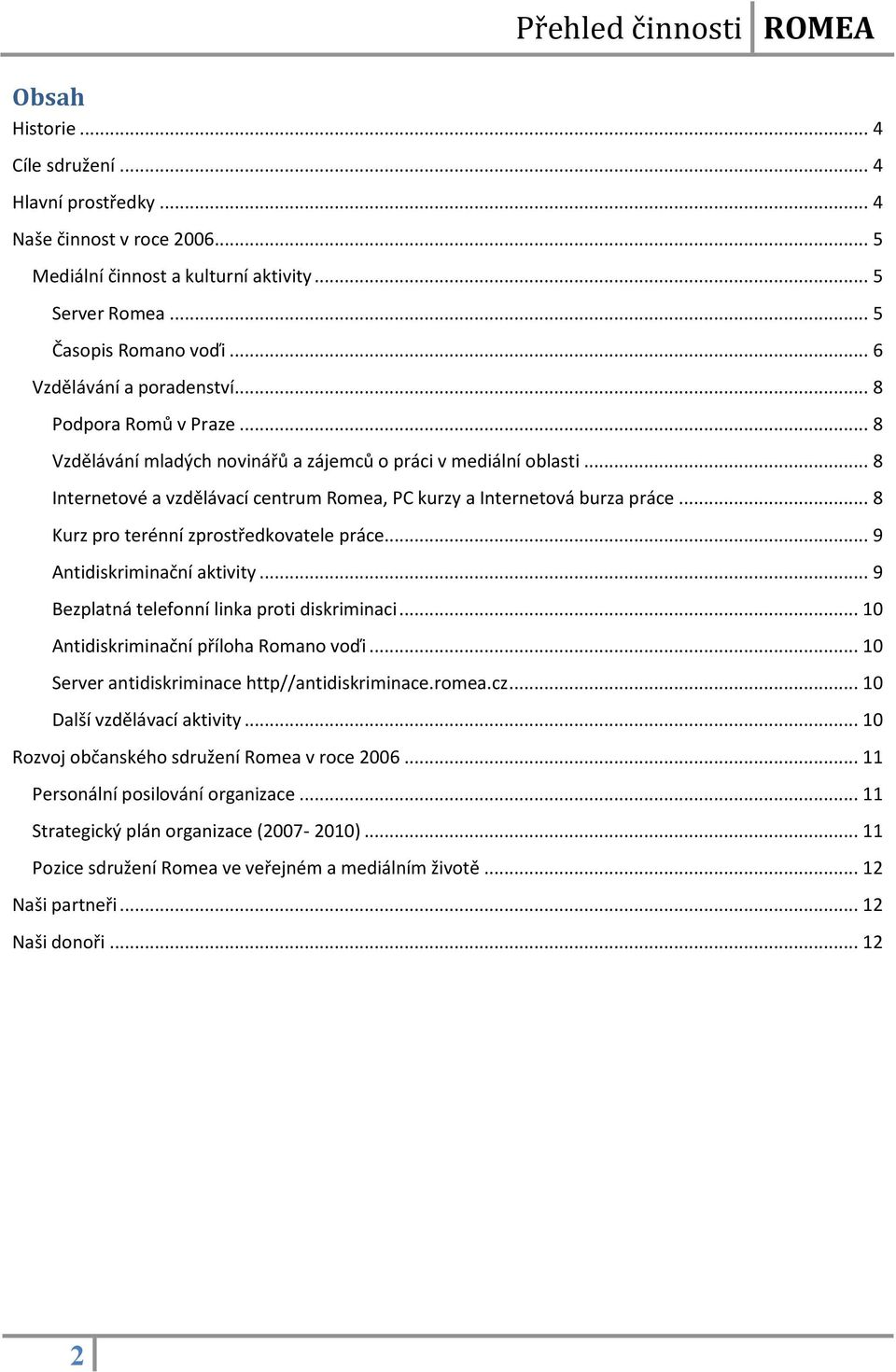 .. 8 Kurz pro terénní zprostředkovatele práce... 9 Antidiskriminační aktivity... 9 Bezplatná telefonní linka proti diskriminaci... 10 Antidiskriminační příloha Romano voďi.