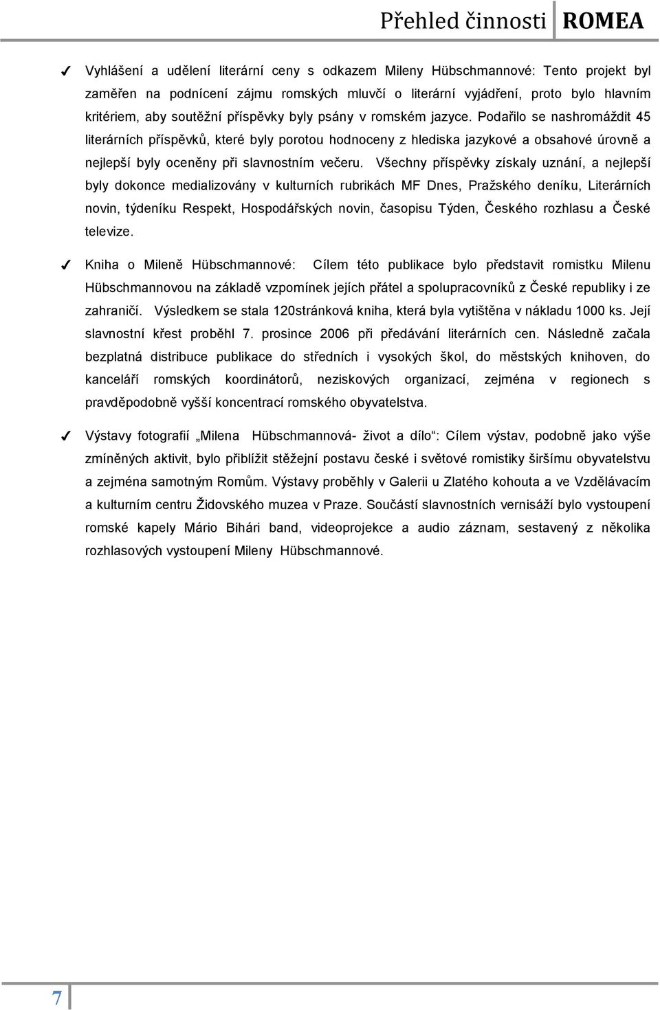 Podařilo se nashromáţdit 45 literárních příspěvků, které byly porotou hodnoceny z hlediska jazykové a obsahové úrovně a nejlepší byly oceněny při slavnostním večeru.