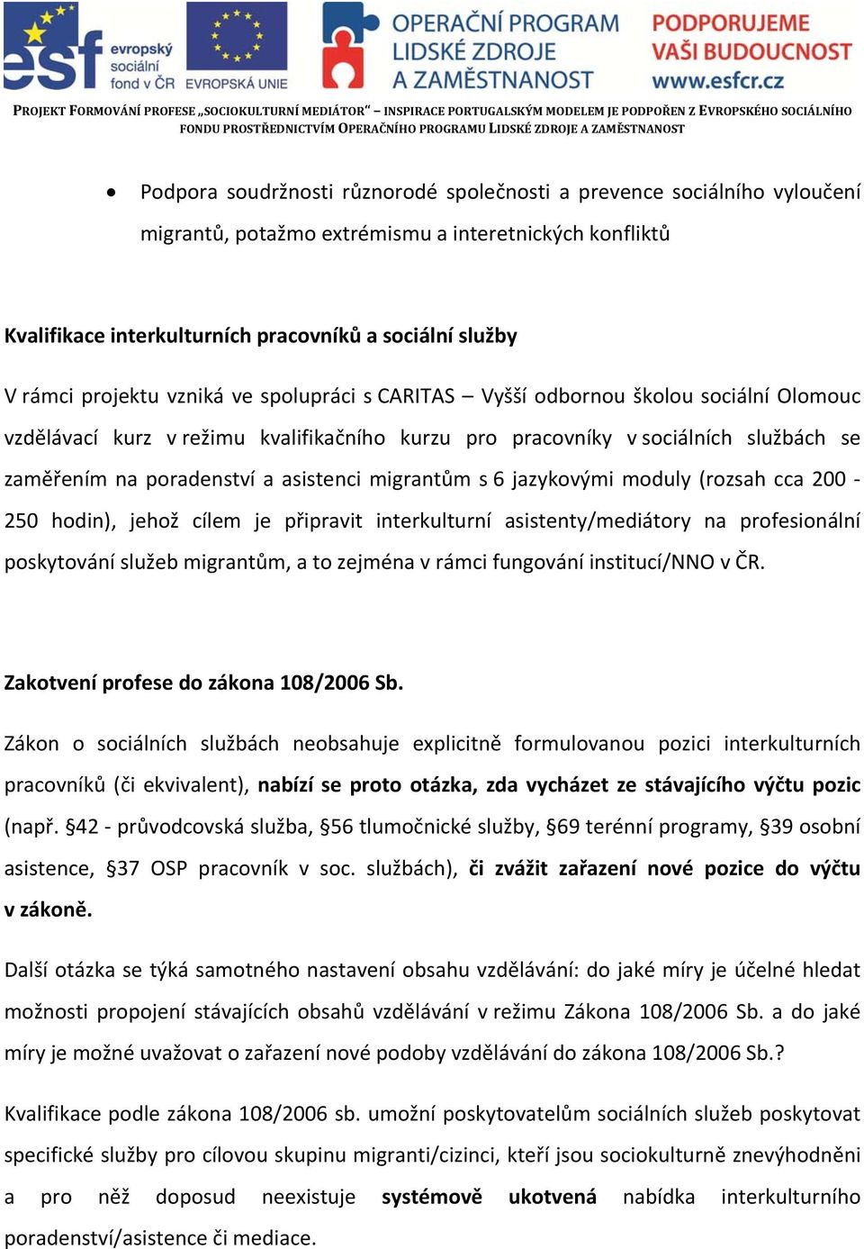 vzniká ve spolupráci s CARITAS Vyšší odbornou školou sociální Olomouc vzdělávací kurz v režimu kvalifikačního kurzu pro pracovníky v sociálních službách se zaměřením na poradenství a asistenci
