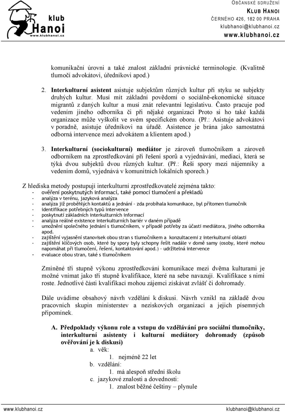 Musí mít základní povědomí o sociálně-ekonomické situace migrantů z daných kultur a musí znát relevantní legislativu.